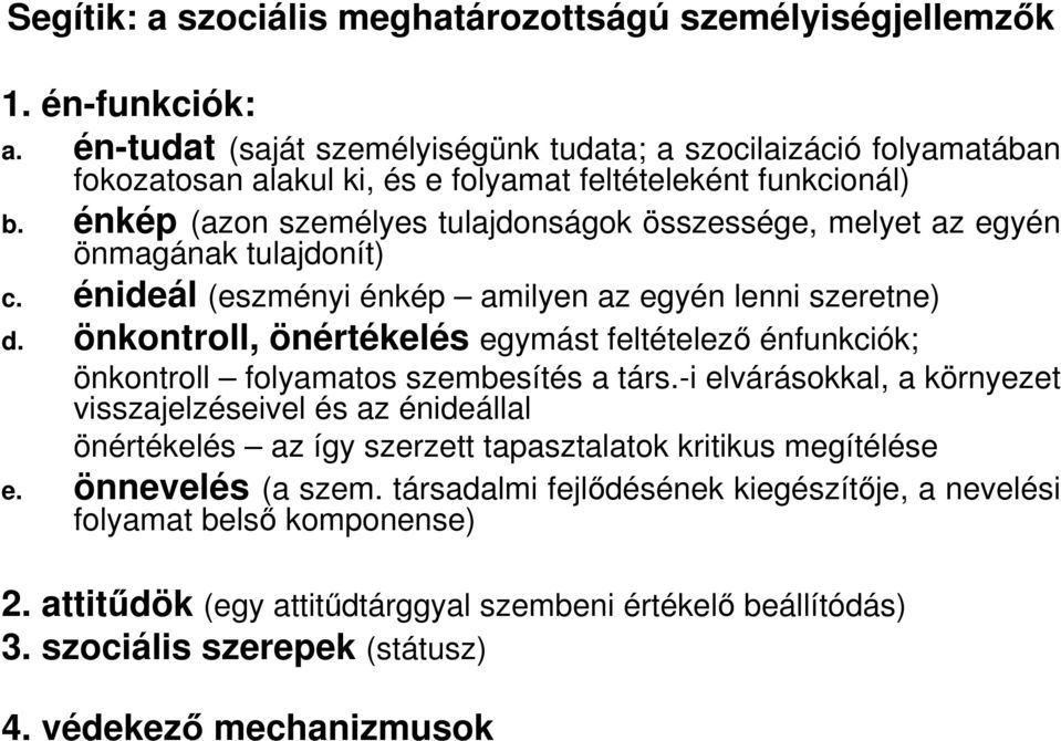 énkép (azon személyes tulajdonságok összessége, melyet az egyén önmagának tulajdonít) c. énideál (eszményi énkép amilyen az egyén lenni szeretne) d.