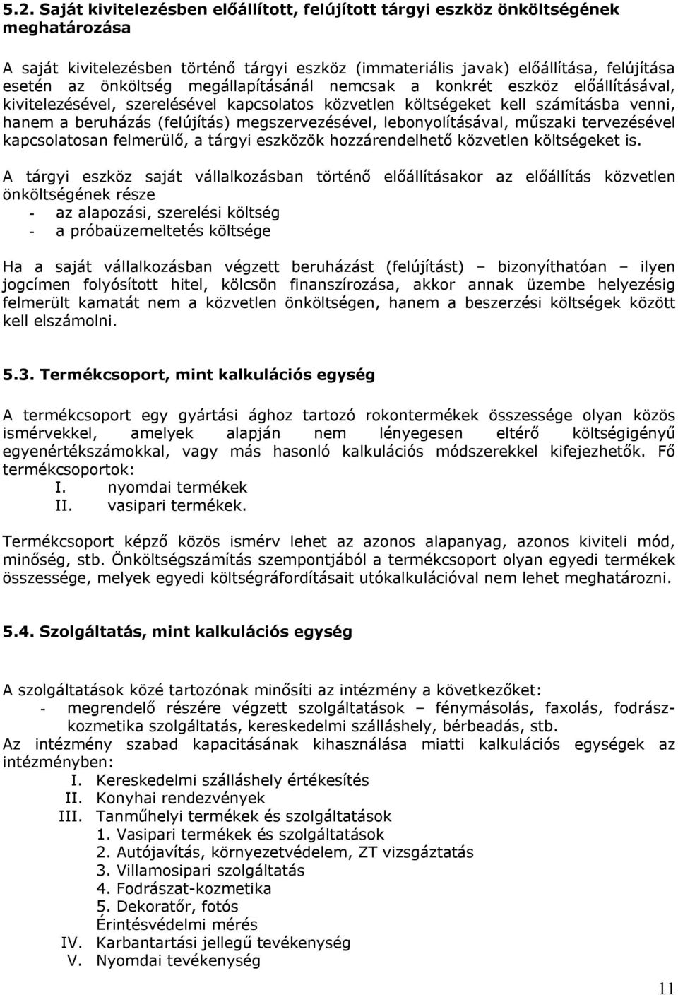 megszervezésével, lebonyolításával, műszaki tervezésével kapcsolatosan felmerülő, a tárgyi eszközök hozzárendelhető közvetlen költségeket is.