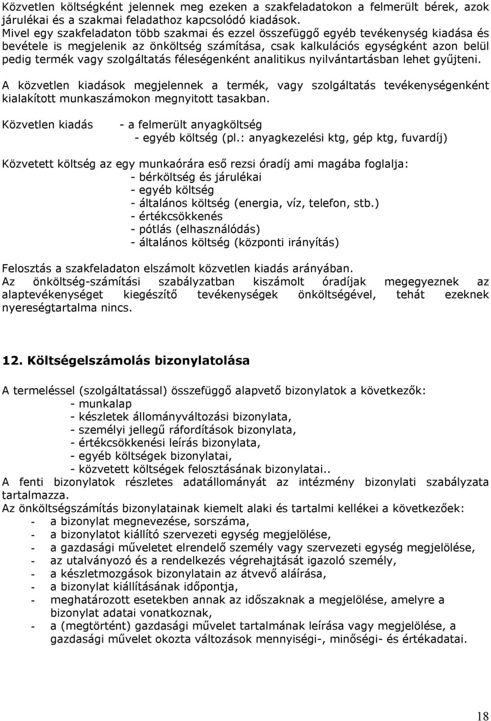 szolgáltatás féleségenként analitikus nyilvántartásban lehet gyűjteni. A közvetlen kiadások megjelennek a termék, vagy szolgáltatás tevékenységenként kialakított munkaszámokon megnyitott tasakban.