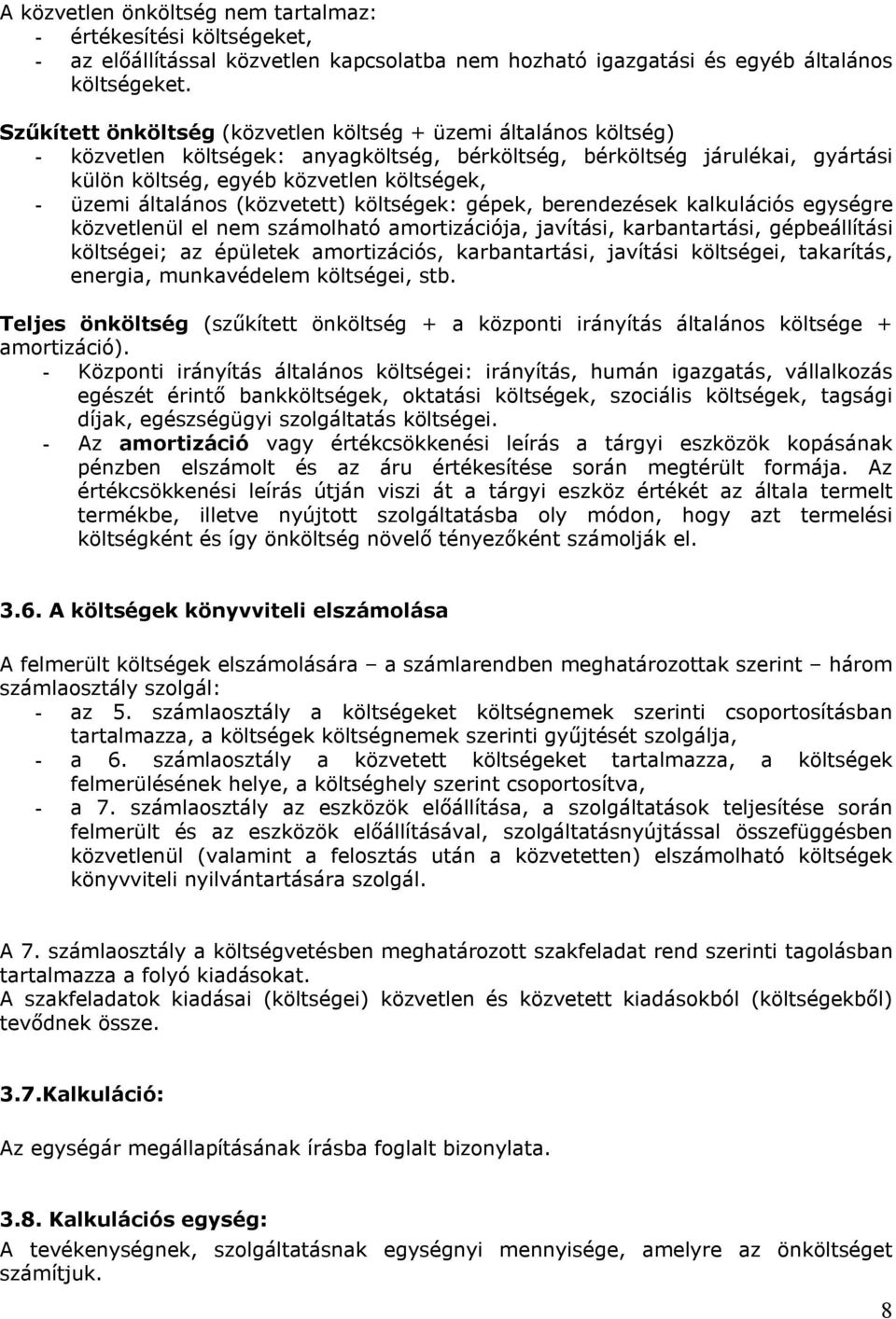 általános (közvetett) költségek: gépek, berendezések kalkulációs egységre közvetlenül el nem számolható amortizációja, javítási, karbantartási, gépbeállítási költségei; az épületek amortizációs,