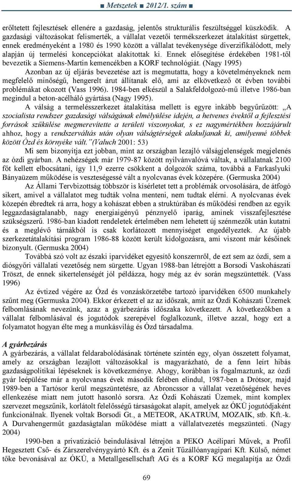 termelési koncepciókat alakítottak ki. Ennek elősegítése érdekében 1981-től bevezetik a Siemens-Martin kemencékben a KORF technológiát.