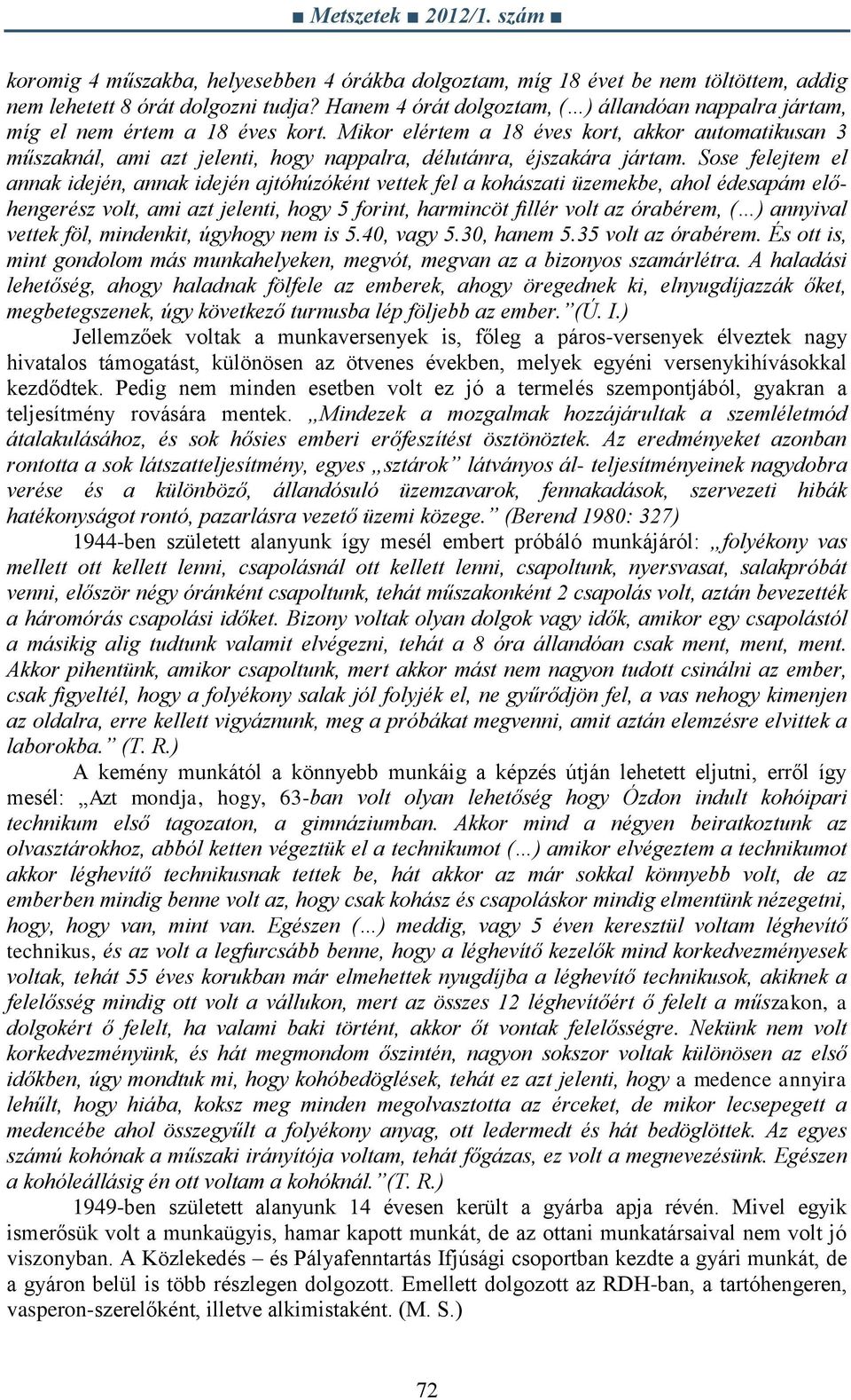 Mikor elértem a 18 éves kort, akkor automatikusan 3 műszaknál, ami azt jelenti, hogy nappalra, délutánra, éjszakára jártam.