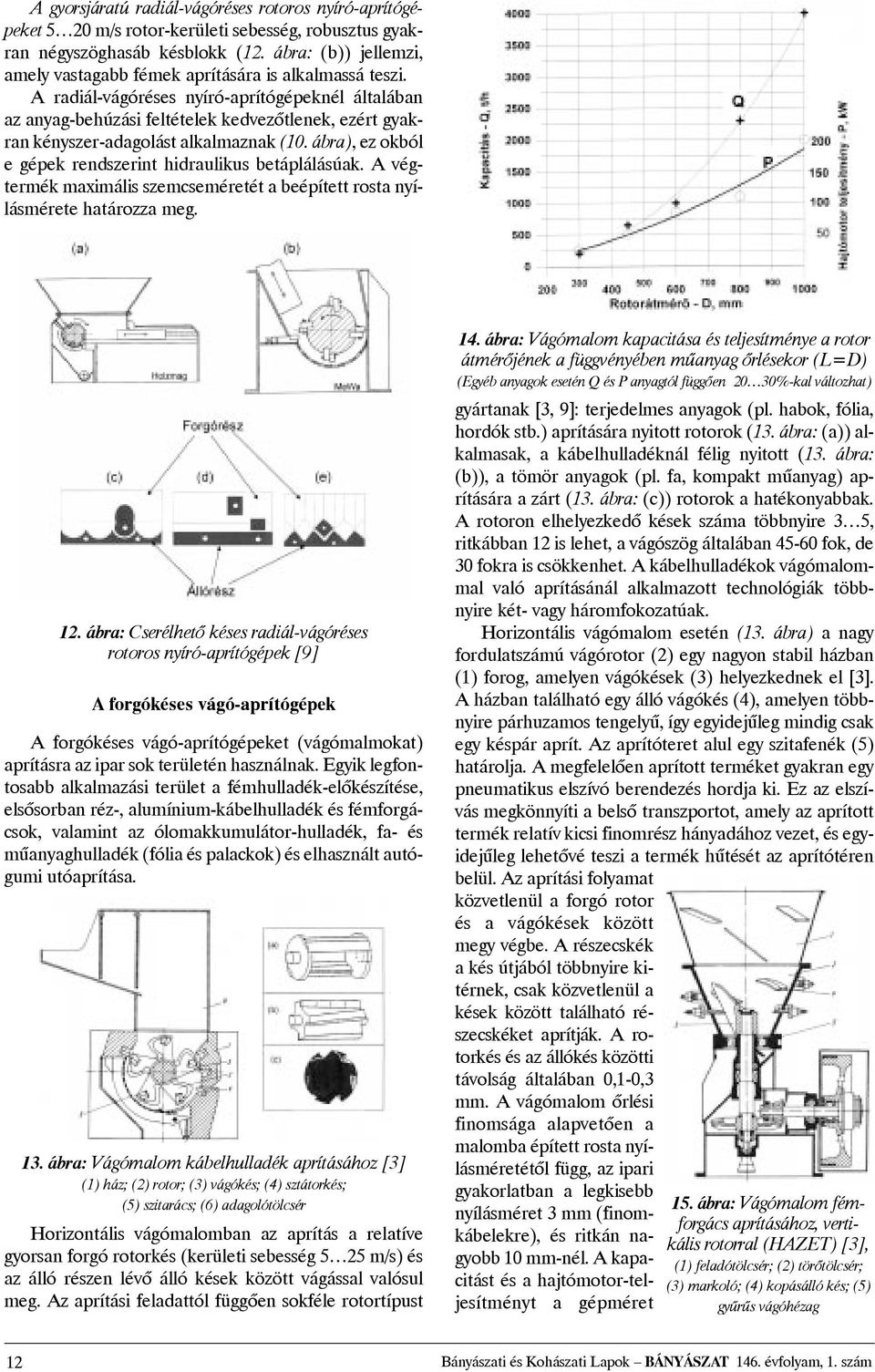 A radiál-vágóréses nyíró-aprítógépeknél általában az anyag-behúzási feltételek kedvezõtlenek, ezért gyakran kényszer-adagolást alkalmaznak (10.