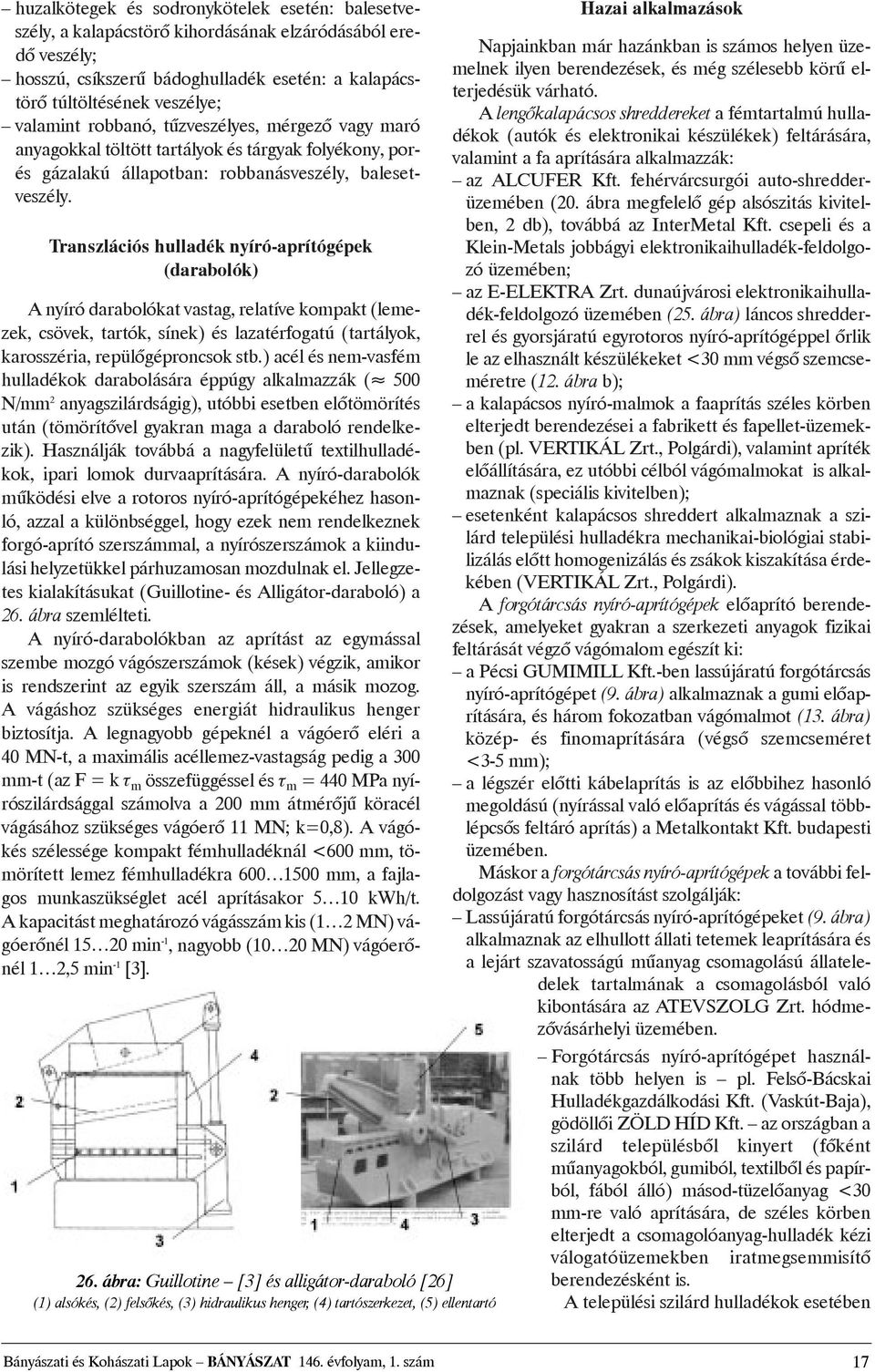 Transzlációs hulladék nyíró-aprítógépek (darabolók) A nyíró darabolókat vastag, relatíve kompakt (lemezek, csövek, tartók, sínek) és lazatérfogatú (tartályok, karosszéria, repülõgéproncsok stb.