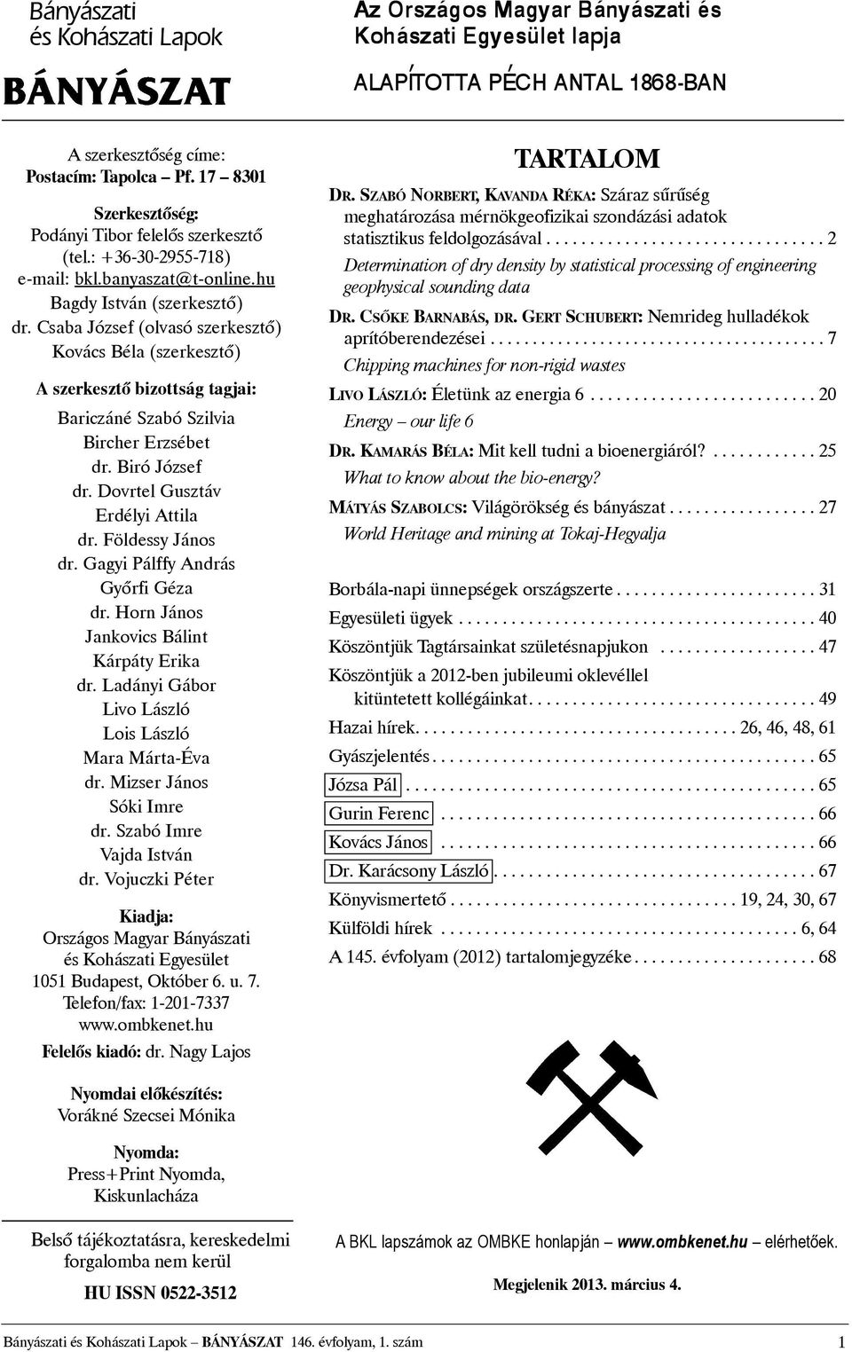 Dovrtel Gusztáv Erdélyi Attila dr. Földessy János dr. Gagyi Pálffy András Gyõrfi Géza dr. Horn János Jankovics Bálint Kárpáty Erika dr. Ladányi Gábor Livo László Lois László Mara Márta-Éva dr.