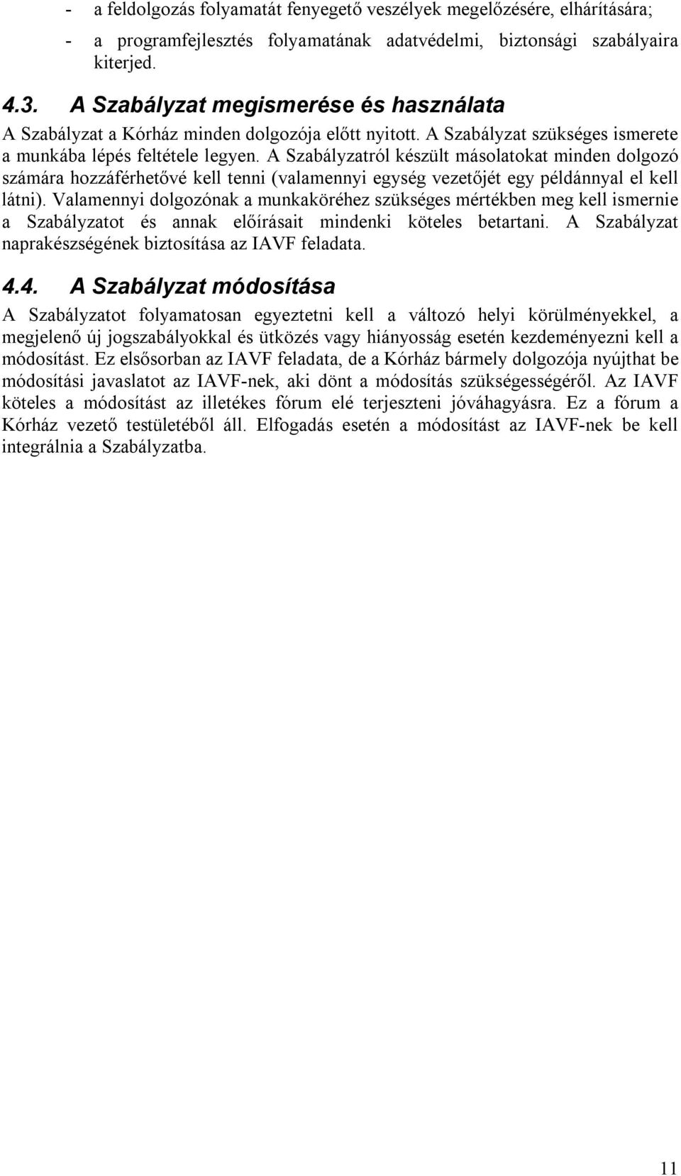 A Szabályzatról készült másolatokat minden dolgozó számára hozzáférhetővé kell tenni (valamennyi egység vezetőjét egy példánnyal el kell látni).