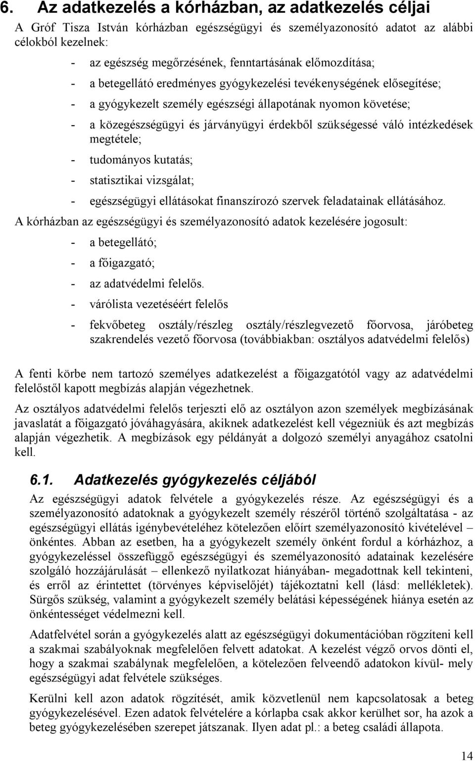 szükségessé váló intézkedések megtétele; - tudományos kutatás; - statisztikai vizsgálat; - egészségügyi ellátásokat finanszírozó szervek feladatainak ellátásához.