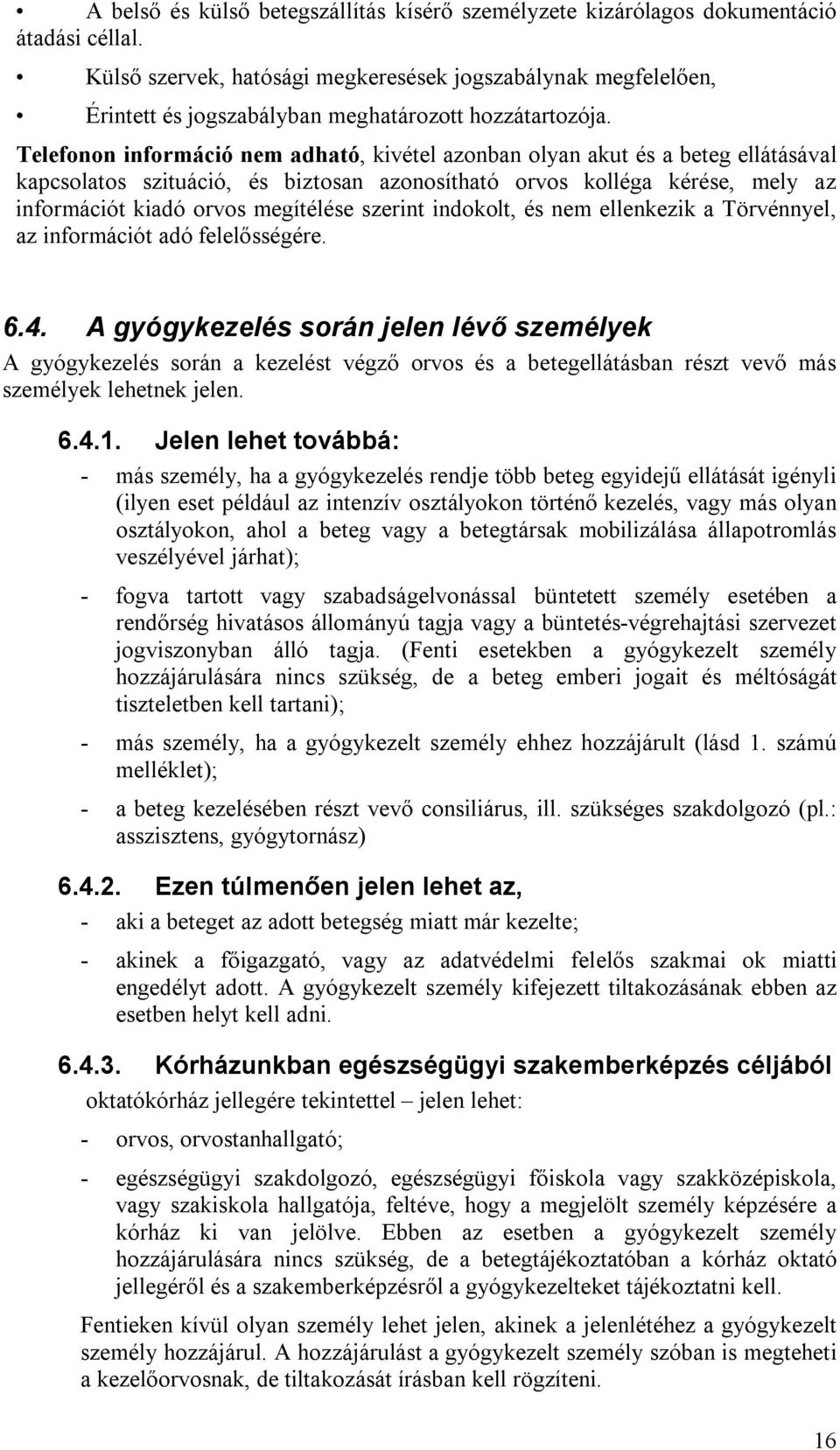 Telefonon információ nem adható, kivétel azonban olyan akut és a beteg ellátásával kapcsolatos szituáció, és biztosan azonosítható orvos kolléga kérése, mely az információt kiadó orvos megítélése