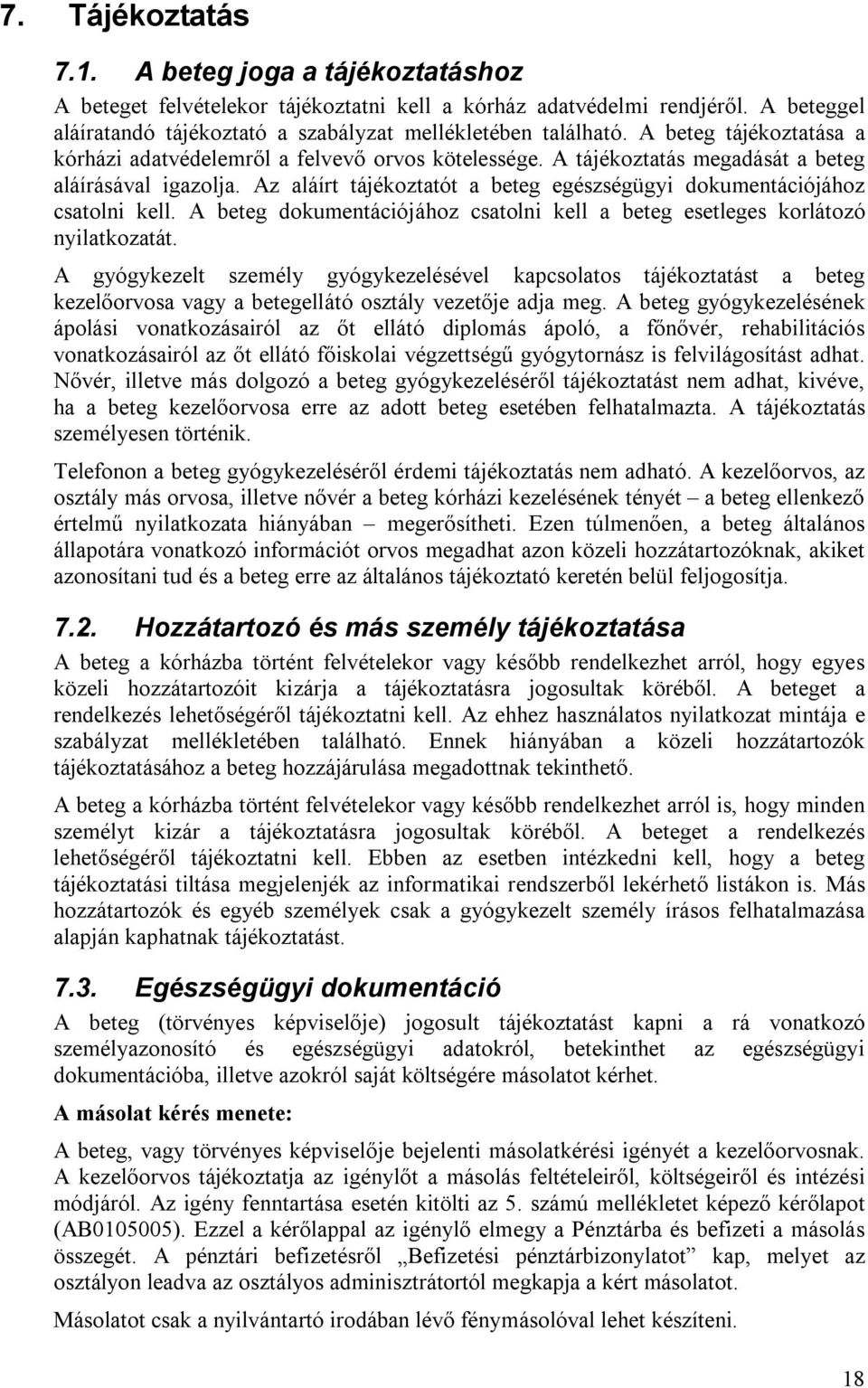 Az aláírt tájékoztatót a beteg egészségügyi dokumentációjához csatolni kell. A beteg dokumentációjához csatolni kell a beteg esetleges korlátozó nyilatkozatát.