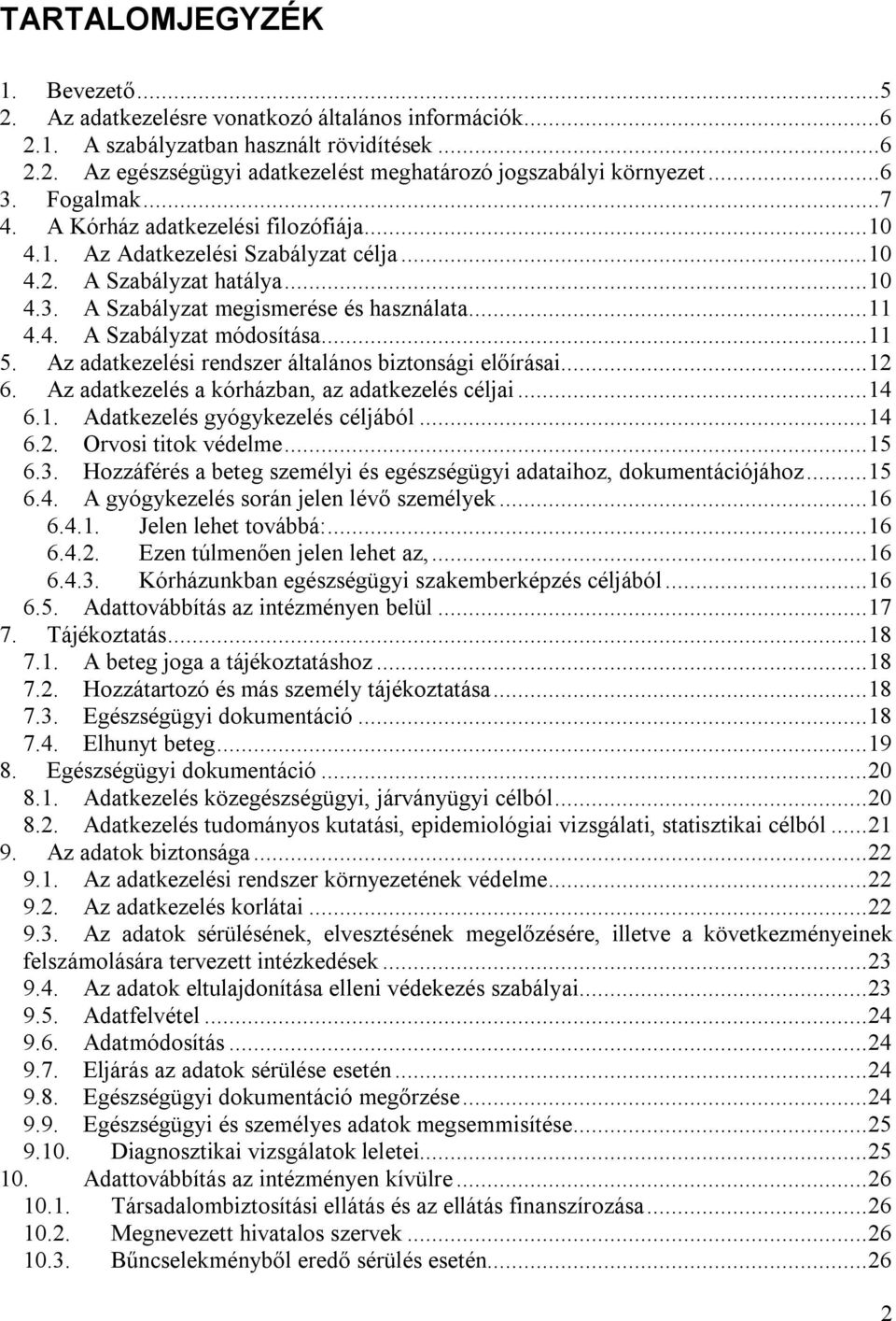 ..11 5. Az adatkezelési rendszer általános biztonsági előírásai...12 6. Az adatkezelés a kórházban, az adatkezelés céljai...14 6.1. Adatkezelés gyógykezelés céljából...14 6.2. Orvosi titok védelme.