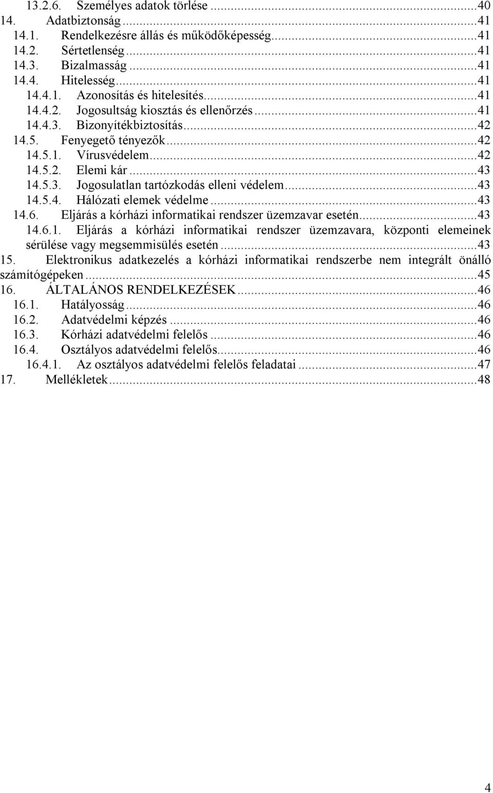 ..43 14.5.4. Hálózati elemek védelme...43 14.6. Eljárás a kórházi informatikai rendszer üzemzavar esetén...43 14.6.1. Eljárás a kórházi informatikai rendszer üzemzavara, központi elemeinek sérülése vagy megsemmisülés esetén.