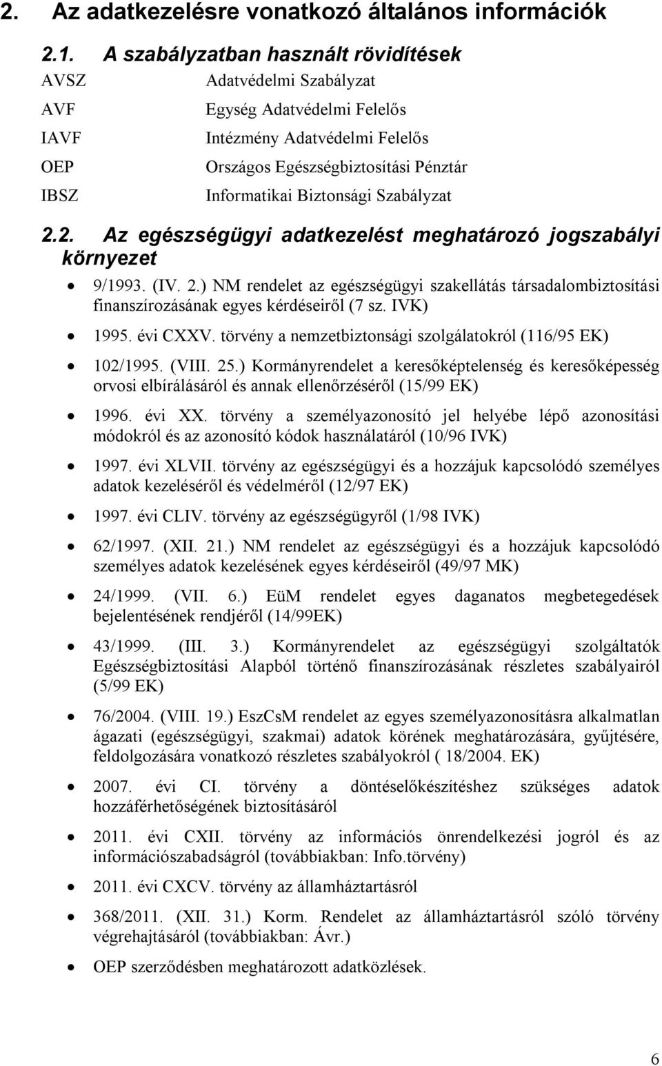 Biztonsági Szabályzat 2.2. Az egészségügyi adatkezelést meghatározó jogszabályi környezet 9/1993. (IV. 2.) NM rendelet az egészségügyi szakellátás társadalombiztosítási finanszírozásának egyes kérdéseiről (7 sz.