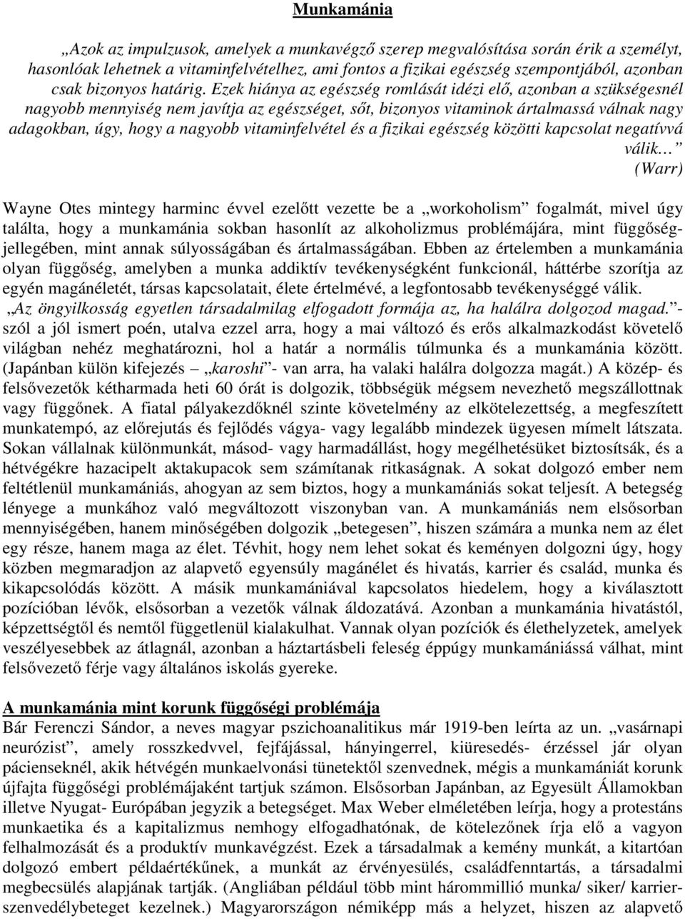 Ezek hiánya az egészség romlását idézi elő, azonban a szükségesnél nagyobb mennyiség nem javítja az egészséget, sőt, bizonyos vitaminok ártalmassá válnak nagy adagokban, úgy, hogy a nagyobb