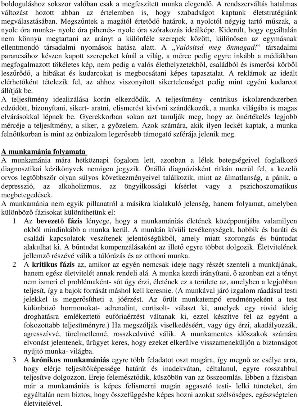 Kiderült, hogy egyáltalán nem könnyű megtartani az arányt a különféle szerepek között, különösen az egymásnak ellentmondó társadalmi nyomások hatása alatt. A Valósítsd meg önmagad!