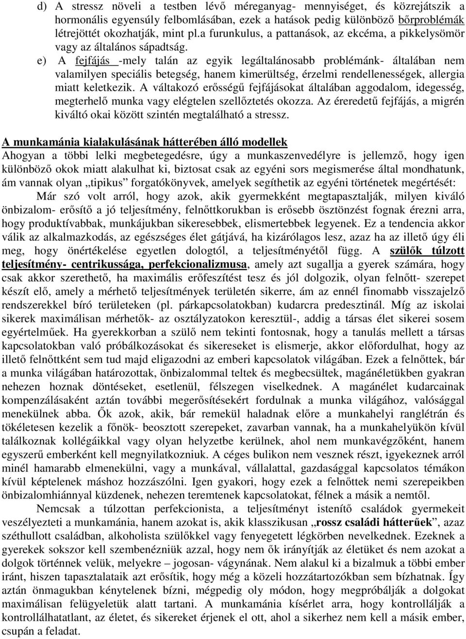 e) A fejfájás -mely talán az egyik legáltalánosabb problémánk- általában nem valamilyen speciális betegség, hanem kimerültség, érzelmi rendellenességek, allergia miatt keletkezik.