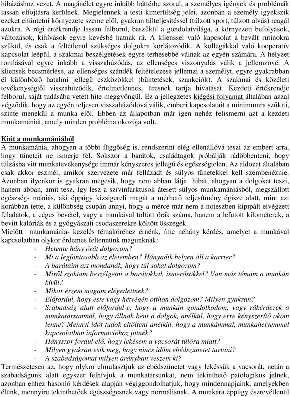 A régi értékrendje lassan felborul, beszűkül a gondolatvilága, a környezeti befolyások, változások, kihívások egyre kevésbé hatnak rá.