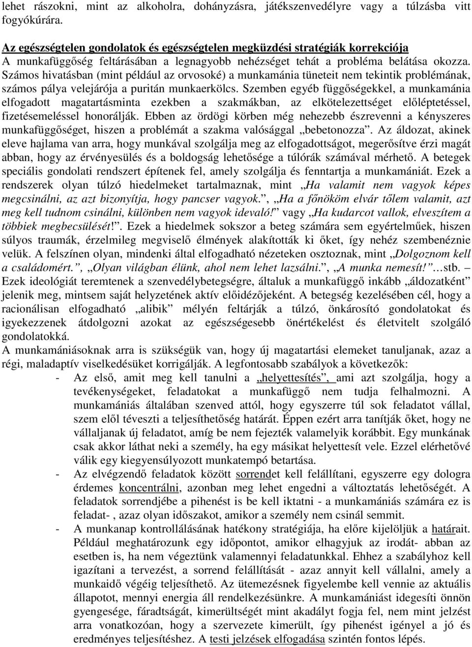 Számos hivatásban (mint például az orvosoké) a munkamánia tüneteit nem tekintik problémának, számos pálya velejárója a puritán munkaerkölcs.