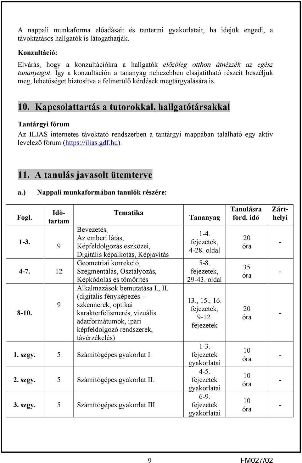 Így a konzultáción a tananyag nehezebben elsajátítható részeit beszéljük meg, lehetőséget biztosítva a felmerülő kérdések megtárgyalására is. 10.