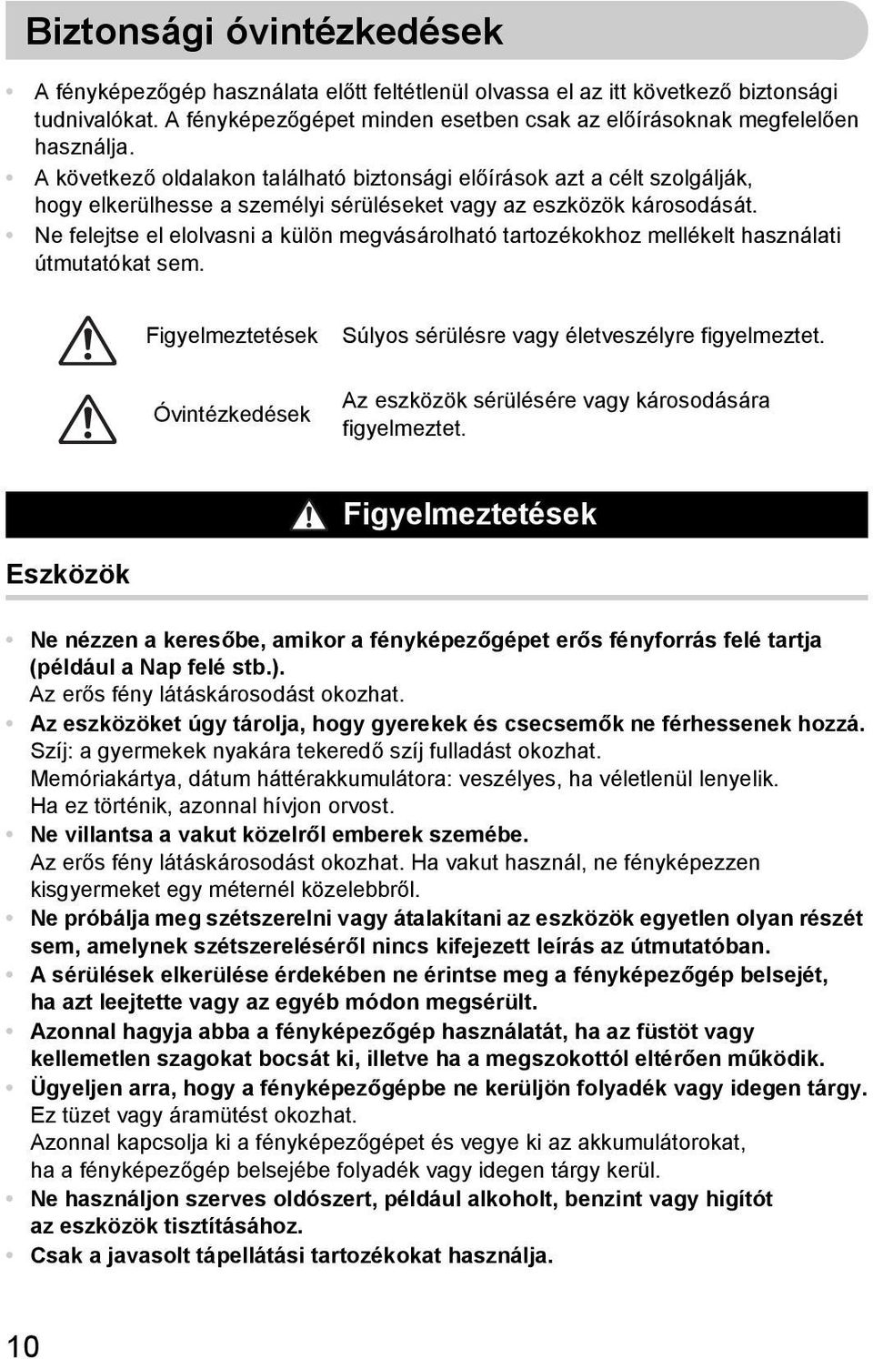 Ne felejtse el elolvasni a külön megvásárolható tartozékokhoz mellékelt használati útmutatókat sem. Figyelmeztetések Óvintézkedések Súlyos sérülésre vagy életveszélyre figyelmeztet.