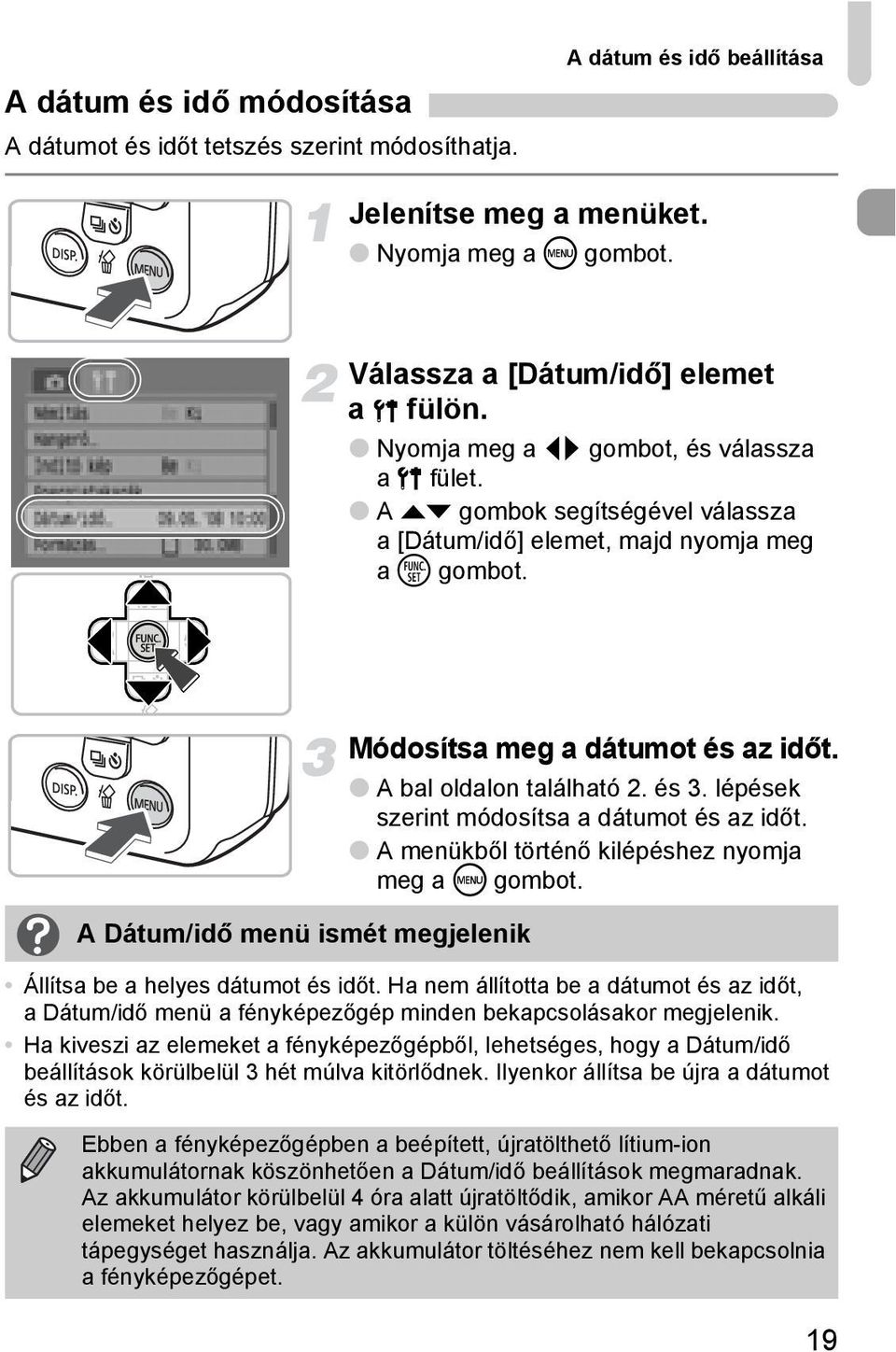 A bal oldalon található 2. és 3. lépések szerint módosítsa a dátumot és az időt. A menükből történő kilépéshez nyomja meg a gombot. Állítsa be a helyes dátumot és időt.