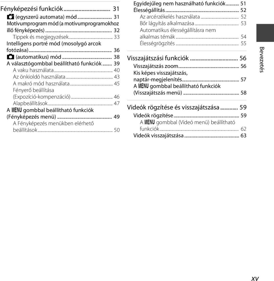 .. 43 A makró mód használata... 45 Fényerő beállítása (Expozíció-kompenzáció)... 46 Alapbeállítások... 47 A d gombbal beállítható funkciók (Fényképezés menü).