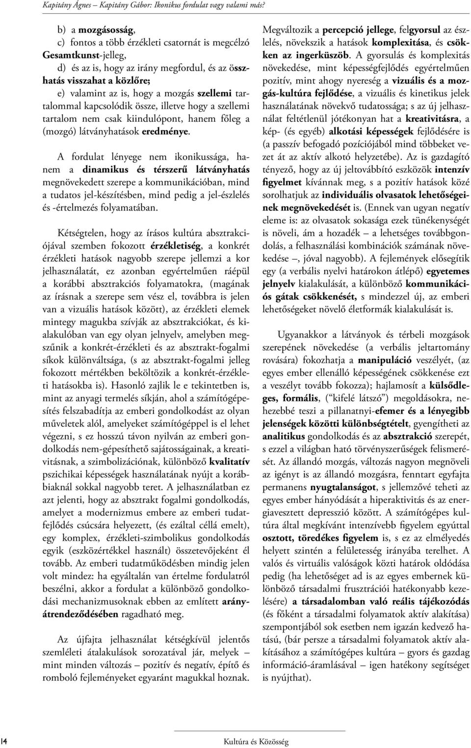 szellemi tartalommal kapcsolódik össze, illetve hogy a szellemi tartalom nem csak kiindulópont, hanem főleg a (mozgó) látványhatások eredménye.