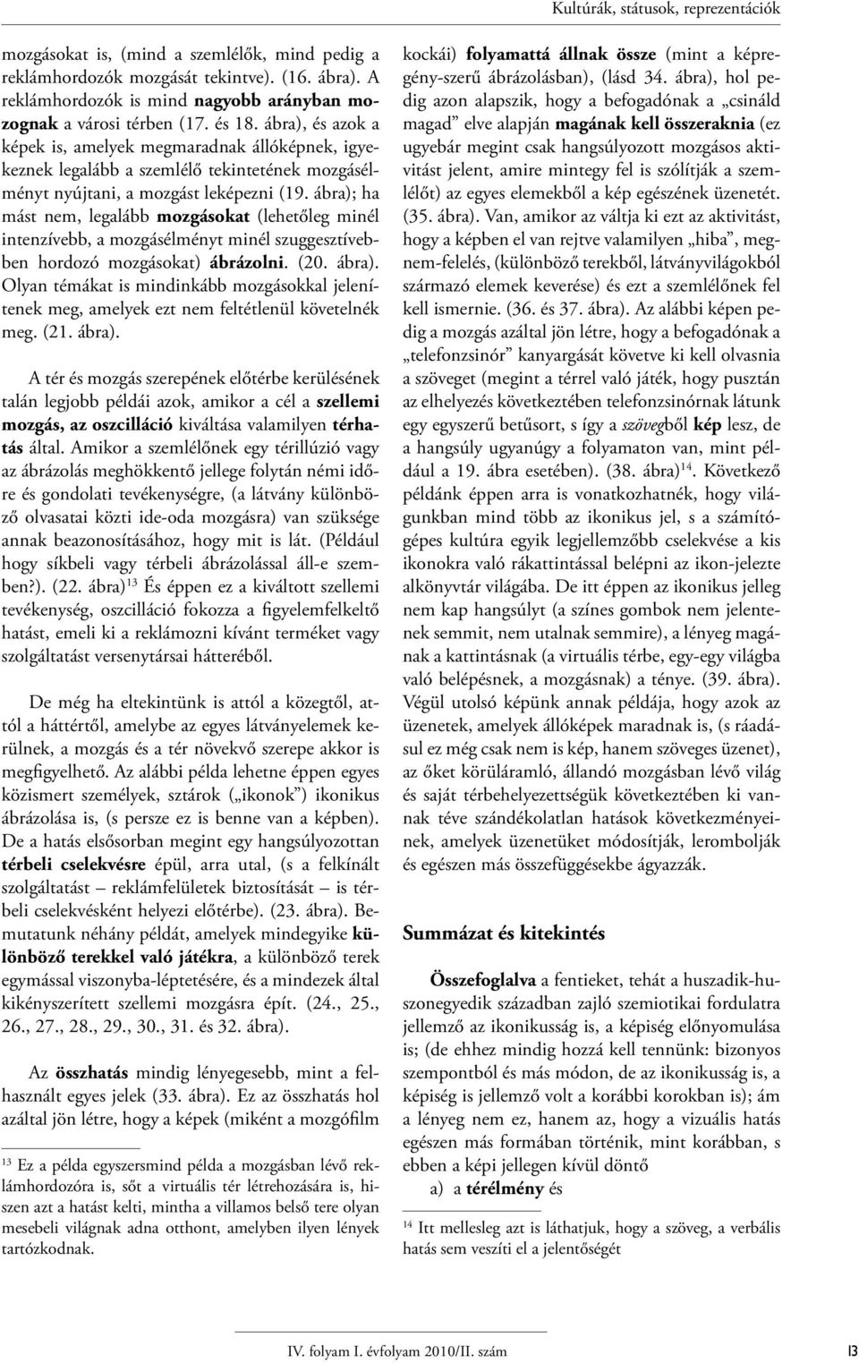 ábra); ha mást nem, legalább mozgásokat (lehetőleg minél intenzívebb, a mozgásélményt minél szuggesztívebben hordozó mozgásokat) ábrázolni. (20. ábra).