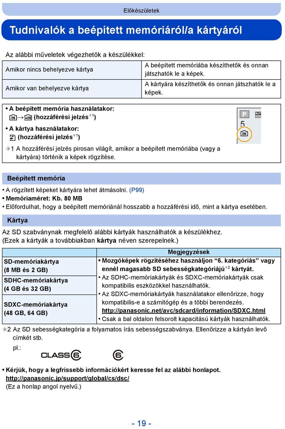 A beépített memória használatakor: k>ð (hozzáférési jelzés 1 ) A kártya használatakor: (hozzáférési jelzés 1 ) 1 A hozzáférési jelzés pirosan világít, amikor a beépített memóriába (vagy a kártyára)