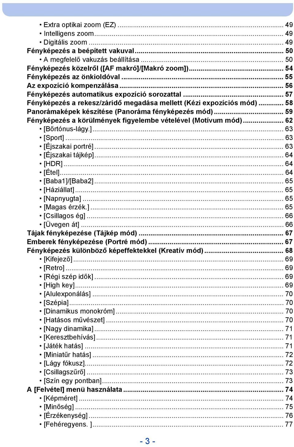 .. 58 Panorámaképek készítése (Panoráma fényképezés mód)... 59 Fényképezés a körülmények figyelembe vételével (Motívum mód)... 62 [Bőrtónus-lágy.]... 63 [Sport]... 63 [Éjszakai portré].