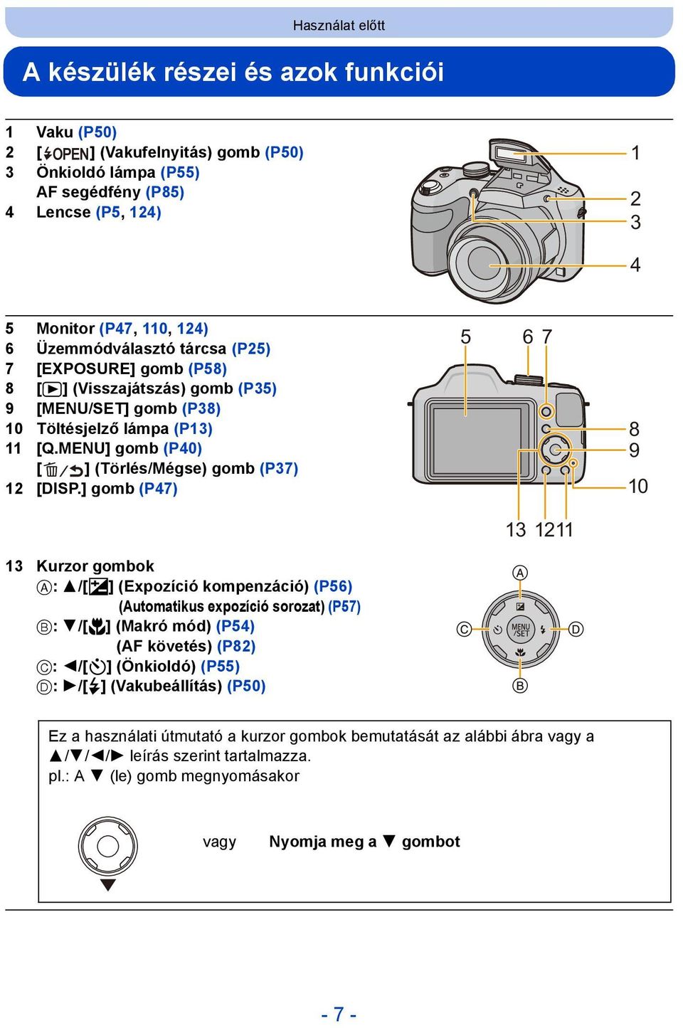 ] gomb (P47) 13 Kurzor gombok A: 3/[È] (Expozíció kompenzáció) (P56) (Automatikus expozíció sorozat) (P57) B: 4/[#] (Makró mód) (P54) (AF követés) (P82) C: 2/[ë] (Önkioldó) (P55) D: 1/[ ]