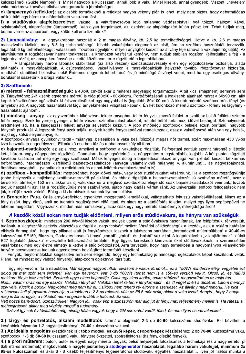 f) a stúdióvaku alapfelszerelése: vakufej, a vakufénycsövön levő műanyag védősapkával, beállítóizzó, hálózati kábel, szinkronkábel, alapreflektor (lámpaernyő).