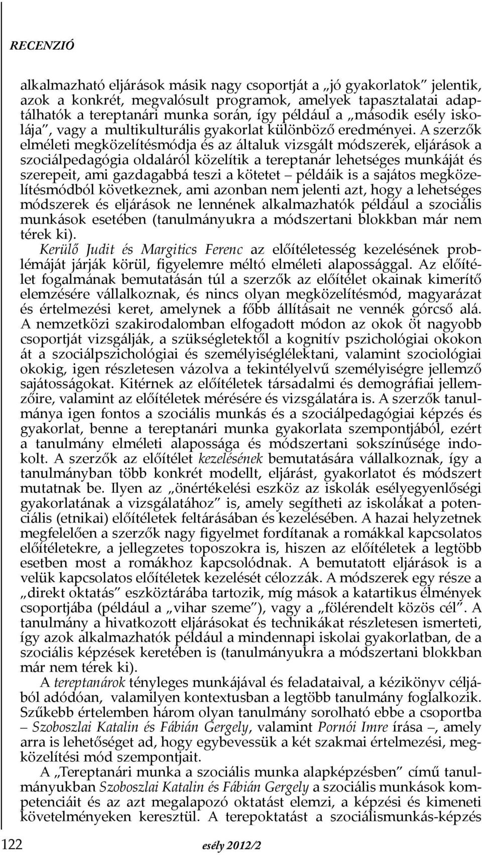 A szerzők elméleti megközelítésmódja és az általuk vizsgált módszerek, eljárások a szociálpedagógia oldaláról közelítik a tereptanár lehetséges munkáját és szerepeit, ami gazdagabbá teszi a kötetet