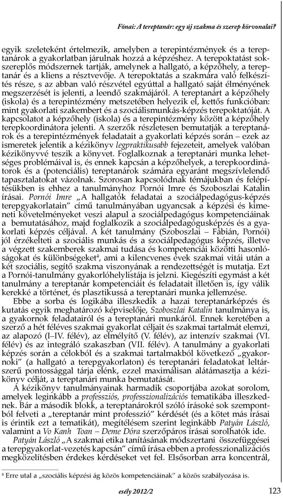 A terepoktatás a szakmára való felkészítés része, s az abban való részvétel egyúttal a hallgató saját élményének megszerzését is jelenti, a leendő szakmájáról.