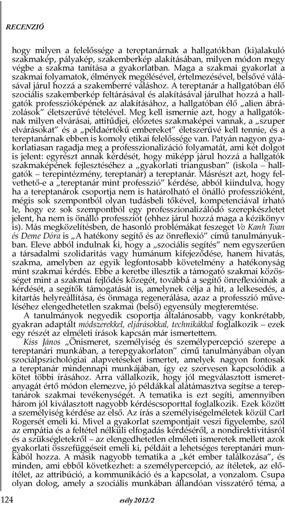 A tereptanár a hallgatóban élő szociális szakemberkép feltárásával és alakításával járulhat hozzá a hallgatók professzióképének az alakításához, a hallgatóban élő alien ábrázolások életszerűvé