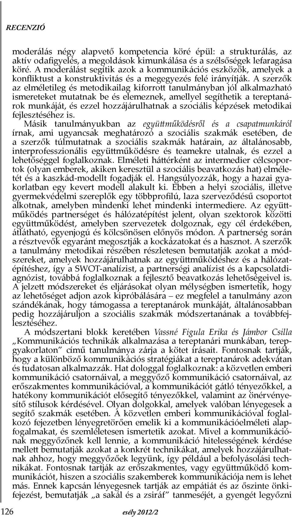 A szerzők az elméletileg és metodikailag kiforrott tanulmányban jól alkalmazható ismereteket mutatnak be és elemeznek, amellyel segíthetik a tereptanárok munkáját, és ezzel hozzájárulhatnak a