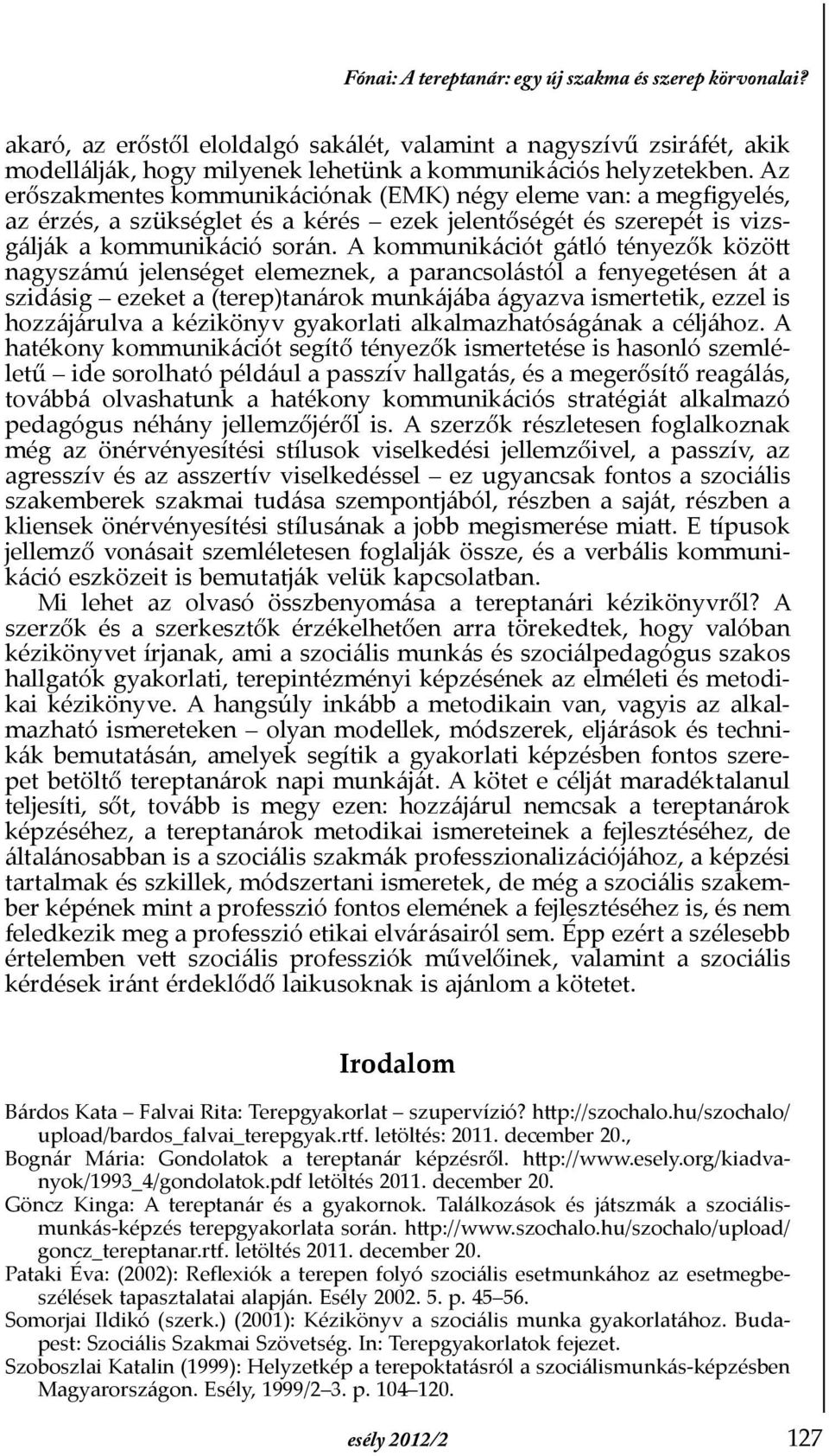 A kommunikációt gátló tényezők között nagyszámú jelenséget elemeznek, a parancsolástól a fenyegetésen át a szidásig ezeket a (terep)tanárok munkájába ágyazva ismertetik, ezzel is hozzájárulva a