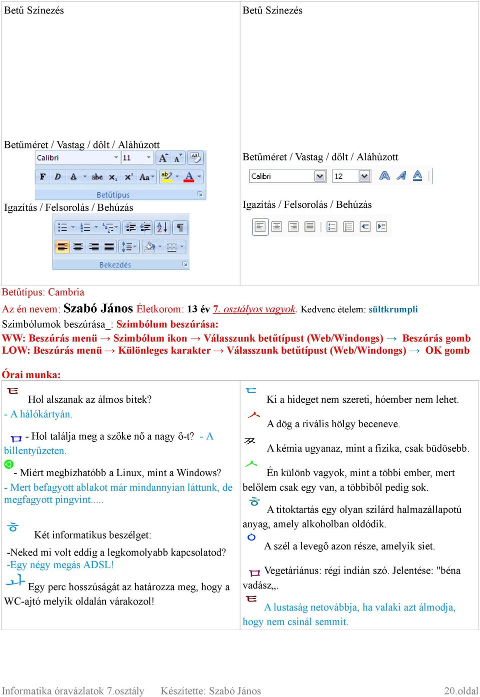 Kedvenc ételem: sültkrumpli Szimbólumok beszúrása_: Szimbólum beszúrása: WW: Beszúrás menü Szimbólum ikon Válasszunk betűtípust (Web/Windongs) Beszúrás gomb LOW: Beszúrás menü Különleges karakter