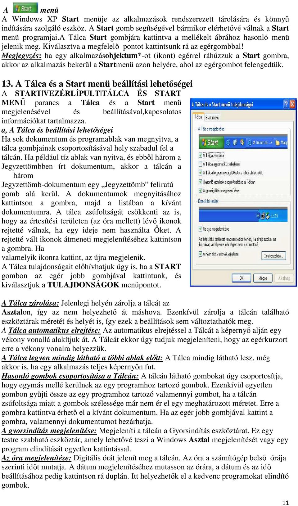 Megjegyzés: ha egy alkalmazásobjektum*-ot (ikont) egérrel ráhúzzuk a Start gombra, akkor az alkalmazás bekerül a Startmenü azon helyére, ahol az egérgombot felengedtük. 13.