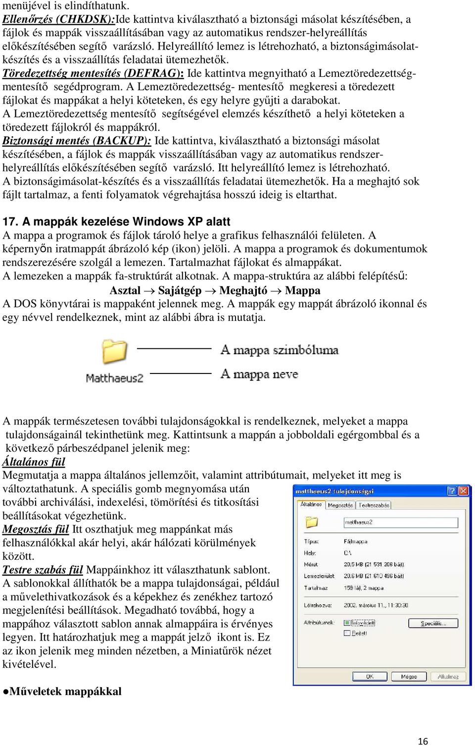 Helyreállító lemez is létrehozható, a biztonságimásolatkészítés és a visszaállítás feladatai ütemezhetők.