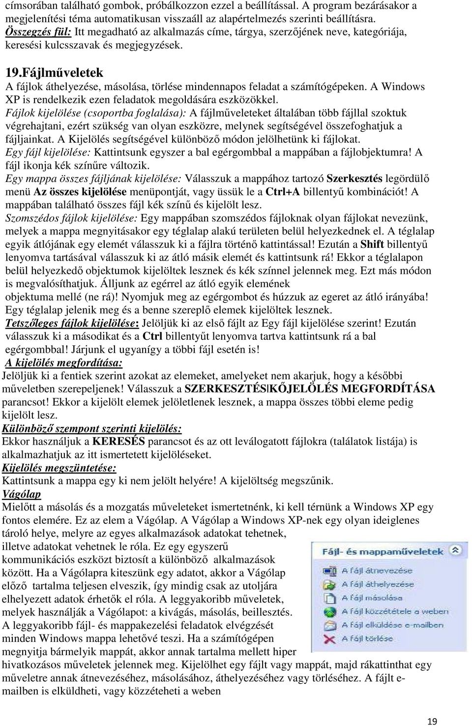 Fájlműveletek A fájlok áthelyezése, másolása, törlése mindennapos feladat a számítógépeken. A Windows XP is rendelkezik ezen feladatok megoldására eszközökkel.