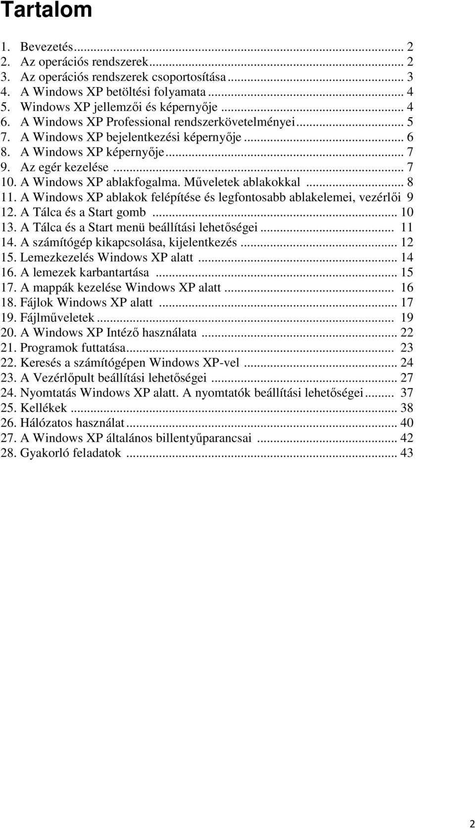 Műveletek ablakokkal... 8 11. A Windows XP ablakok felépítése és legfontosabb ablakelemei, vezérlői 9 12. A Tálca és a Start gomb... 10 13. A Tálca és a Start menü beállítási lehetőségei... 11 14.