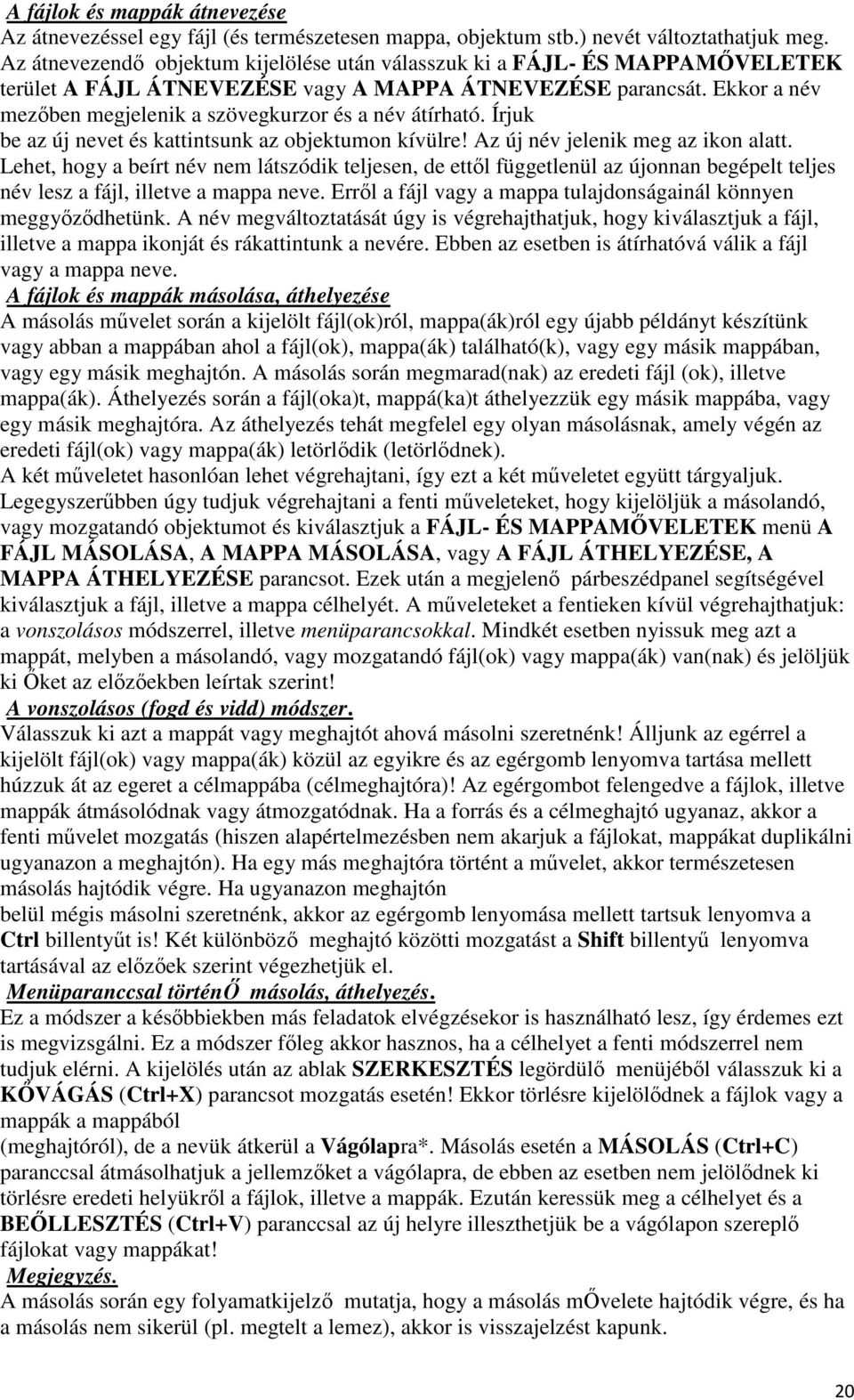 Ekkor a név mezőben megjelenik a szövegkurzor és a név átírható. Írjuk be az új nevet és kattintsunk az objektumon kívülre! Az új név jelenik meg az ikon alatt.