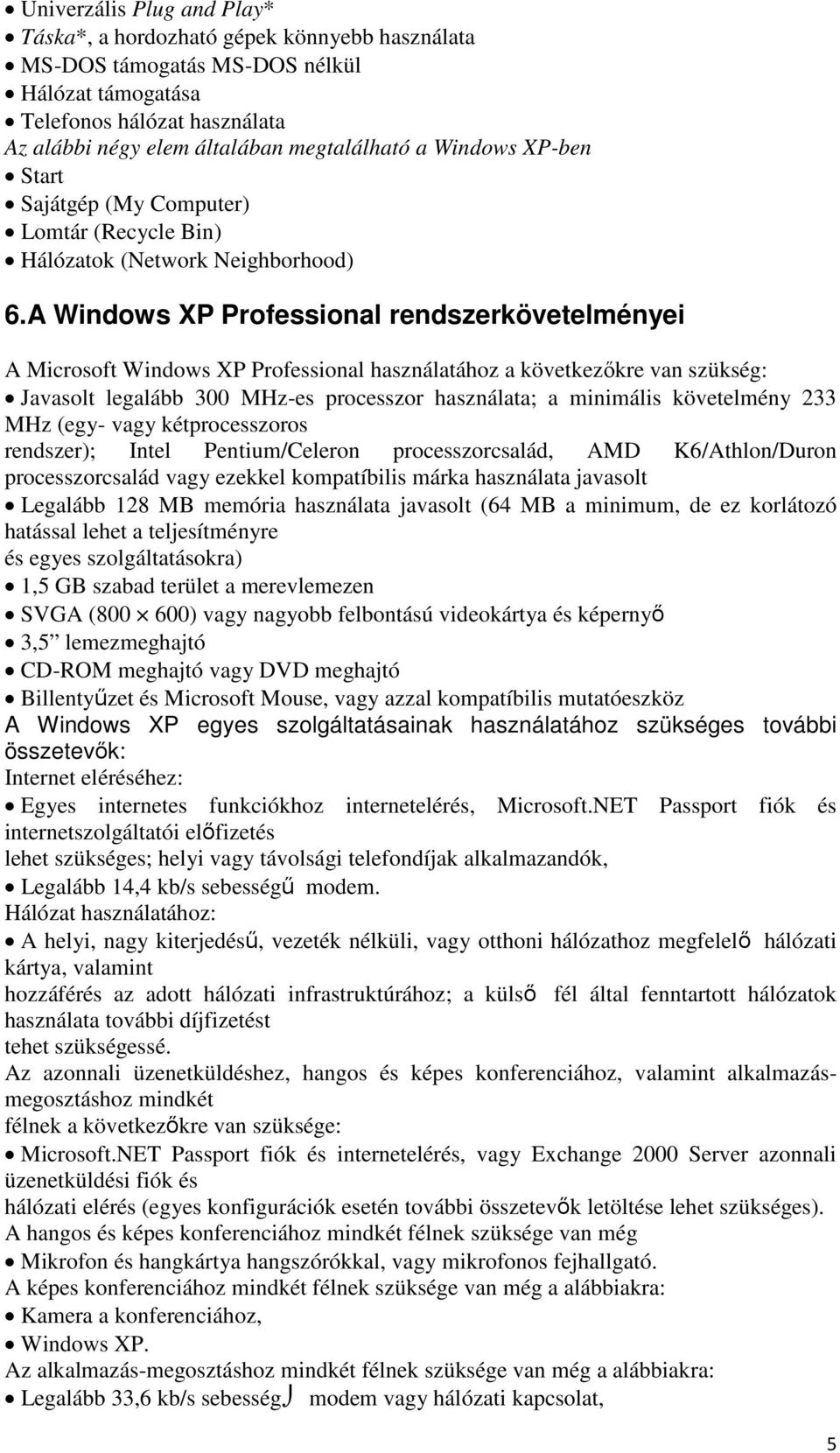 A Windows XP Professional rendszerkövetelményei A Microsoft Windows XP Professional használatához a következőkre van szükség: Javasolt legalább 300 MHz-es processzor használata; a minimális