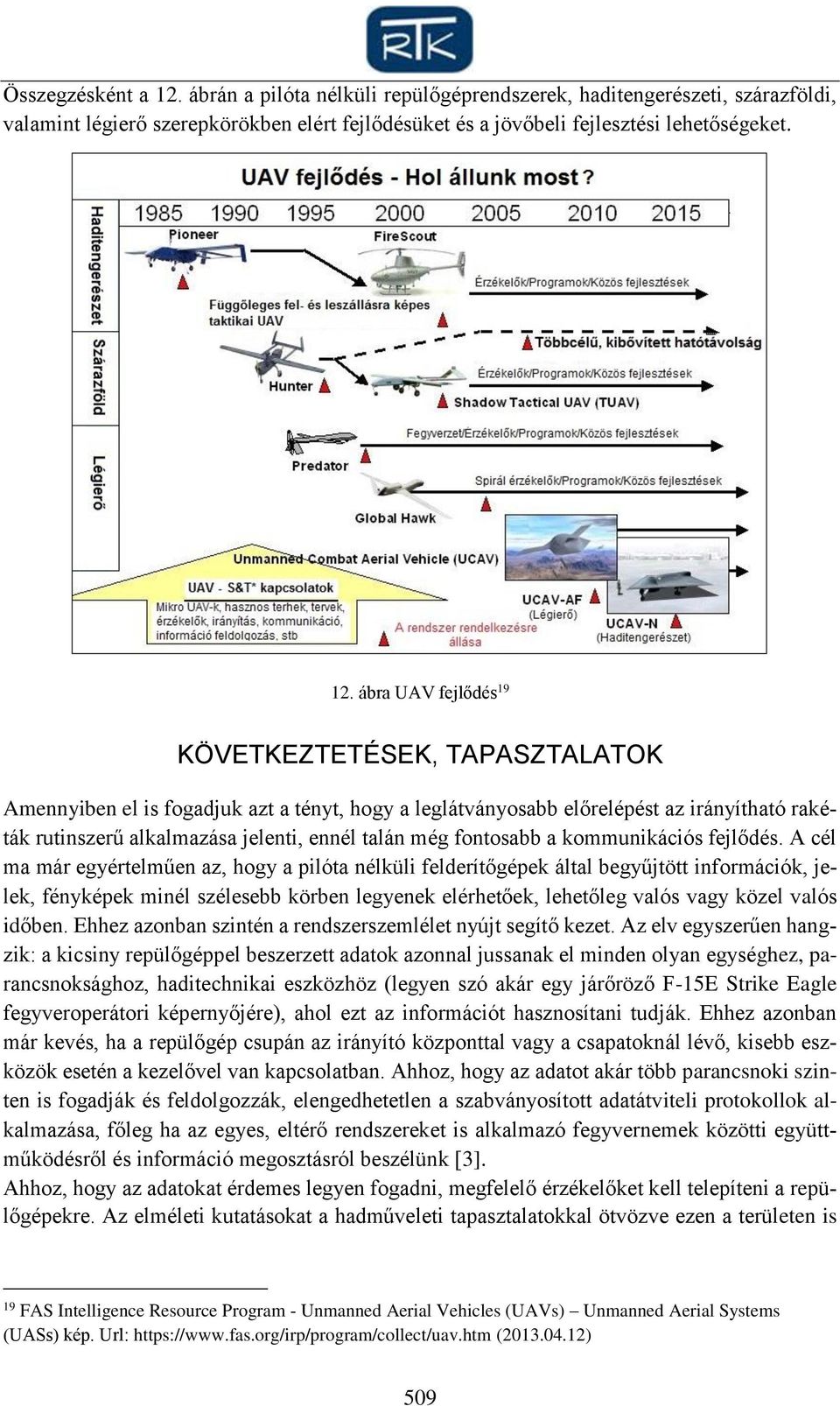 ábra UAV fejlődés 19 KÖVETKEZTETÉSEK, TAPASZTALATOK Amennyiben el is fogadjuk azt a tényt, hogy a leglátványosabb előrelépést az irányítható rakéták rutinszerű alkalmazása jelenti, ennél talán még