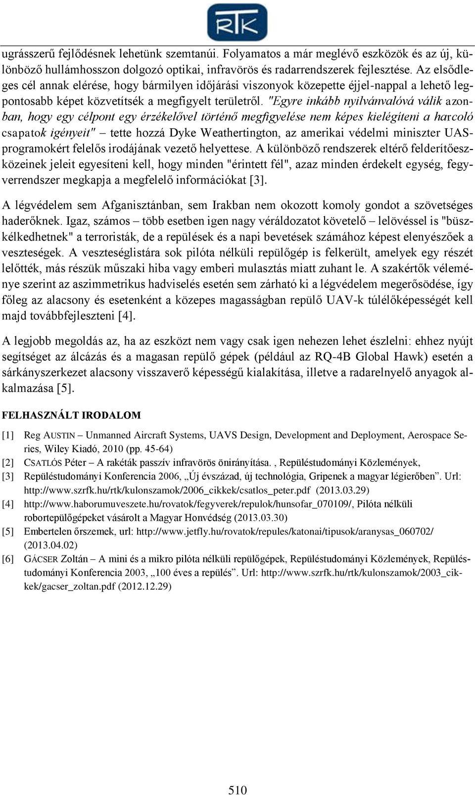 "Egyre inkább nyilvánvalóvá válik azonban, hogy egy célpont egy érzékelővel történő megfigyelése nem képes kielégíteni a harcoló csapatok igényeit" tette hozzá Dyke Weathertington, az amerikai