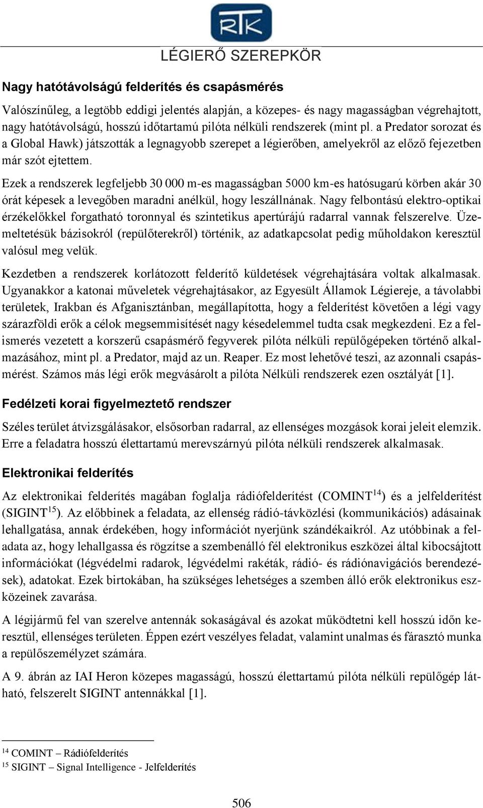 Ezek a rendszerek legfeljebb 30 000 m-es magasságban 5000 km-es hatósugarú körben akár 30 órát képesek a levegőben maradni anélkül, hogy leszállnának.