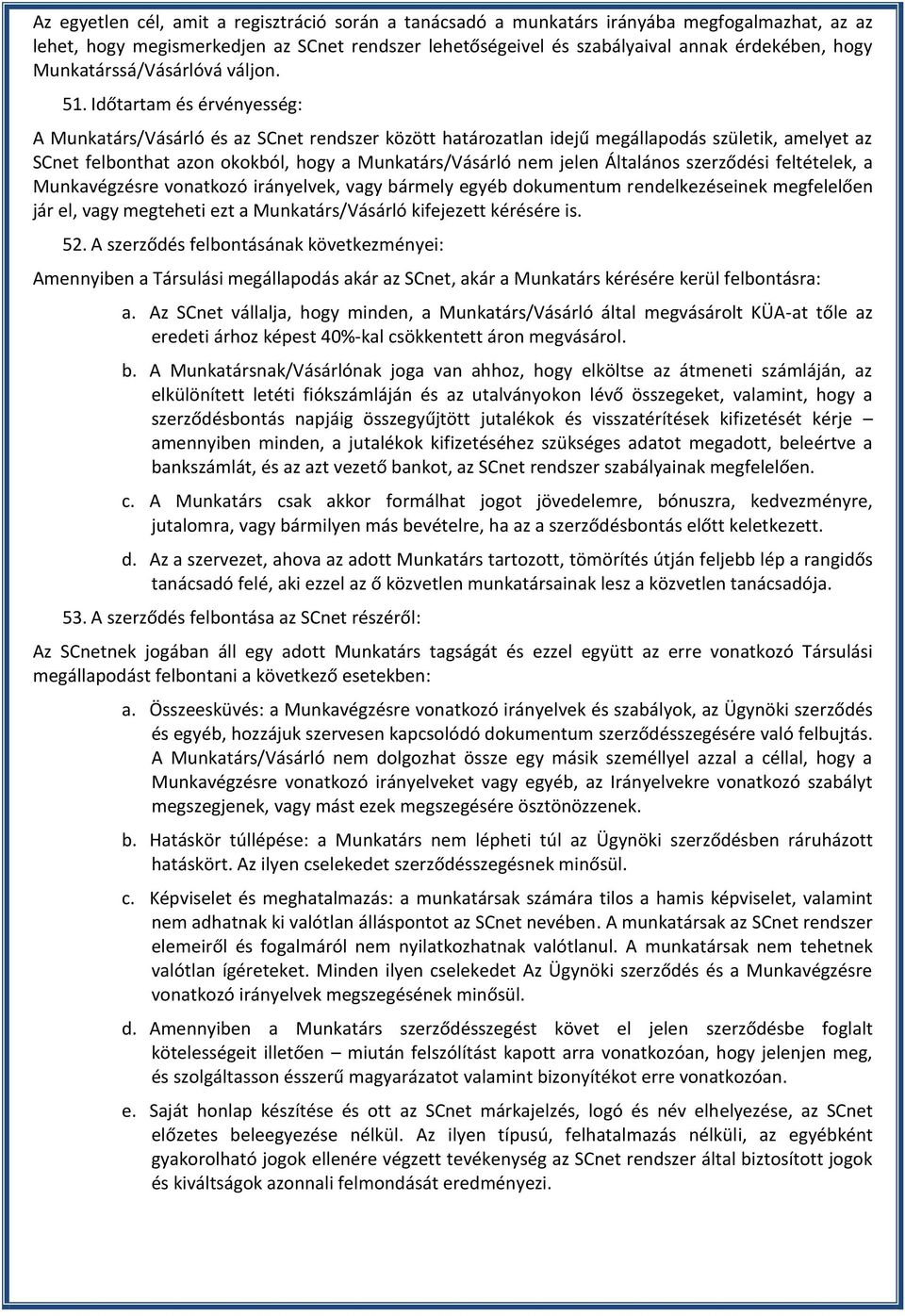 Időtartam és érvényesség: A Munkatárs/Vásárló és az SCnet rendszer között határozatlan idejű megállapodás születik, amelyet az SCnet felbonthat azon okokból, hogy a Munkatárs/Vásárló nem jelen