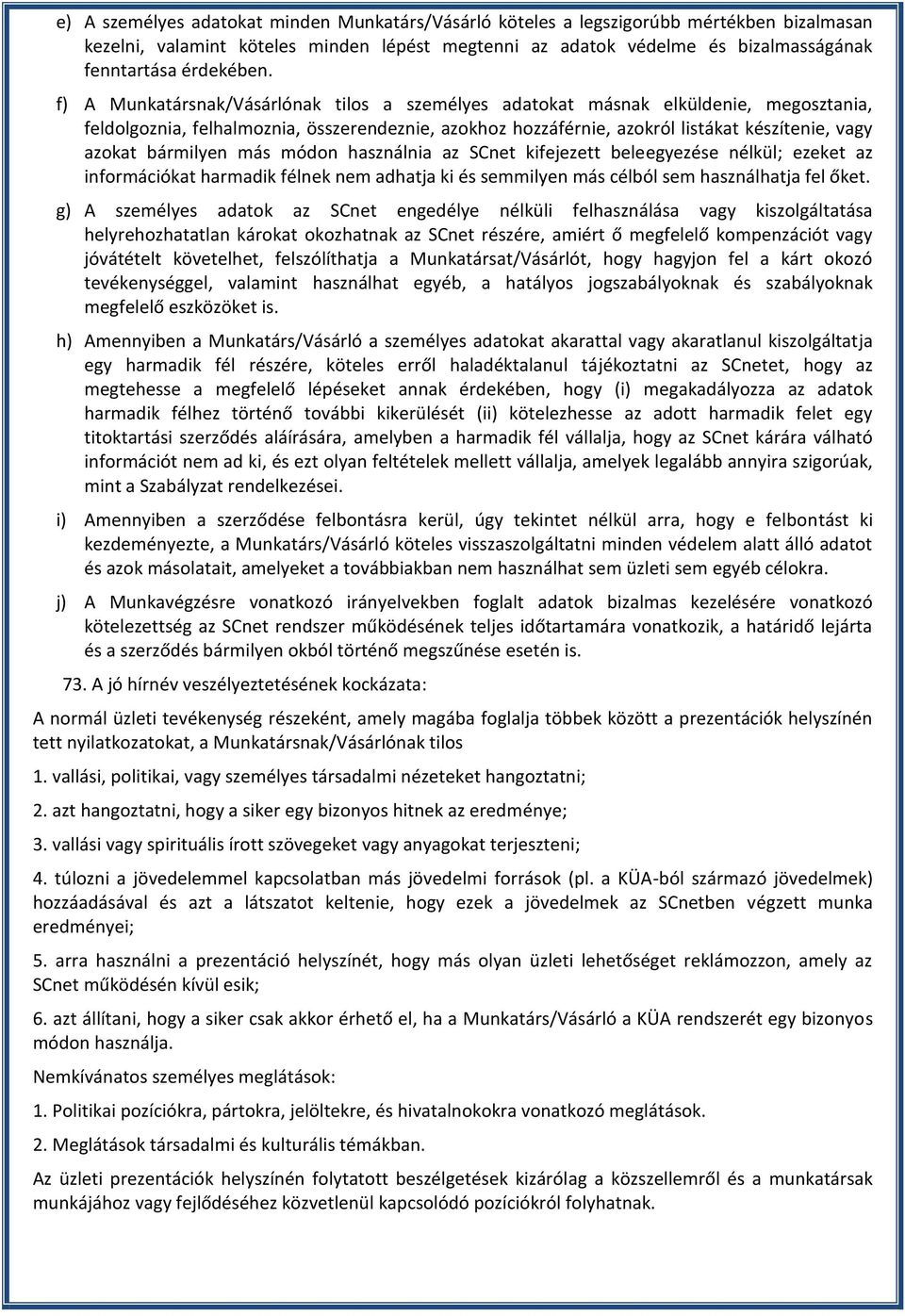 f) A Munkatársnak/Vásárlónak tilos a személyes adatokat másnak elküldenie, megosztania, feldolgoznia, felhalmoznia, összerendeznie, azokhoz hozzáférnie, azokról listákat készítenie, vagy azokat