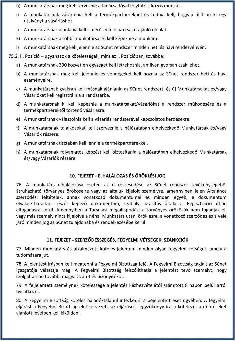 l) A munkatársnak meg kell jelennie az SCnet rendszer minden heti és havi rendezvényén. 75.2. II. Pozíció ugyanazok a kötelességek, mint az I.