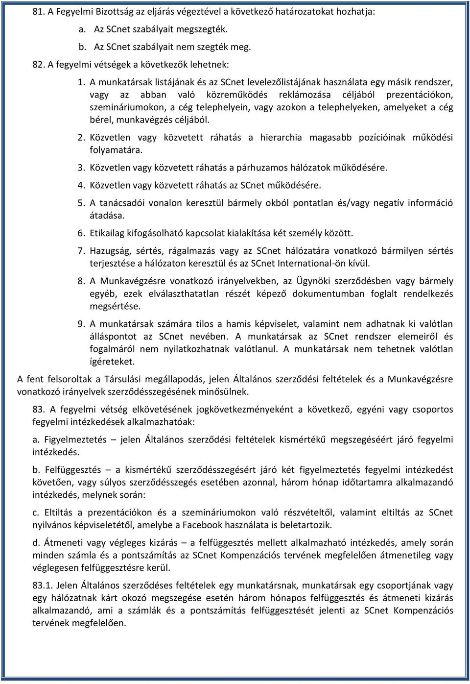 A munkatársak listájának és az SCnet levelezőlistájának használata egy másik rendszer, vagy az abban való közreműködés reklámozása céljából prezentációkon, szemináriumokon, a cég telephelyein, vagy